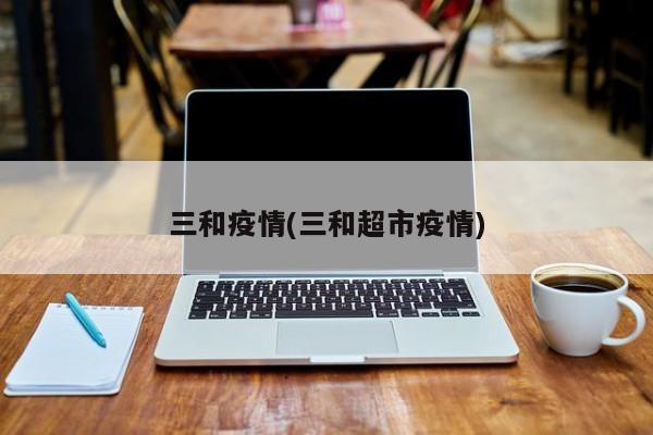 三和疫情(三和超市疫情)