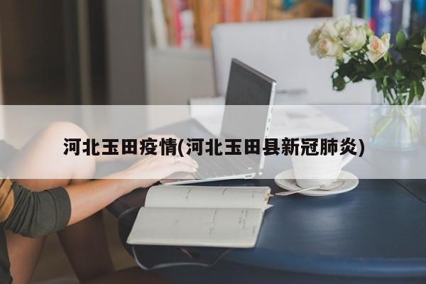 河北玉田疫情(河北玉田县新冠肺炎)