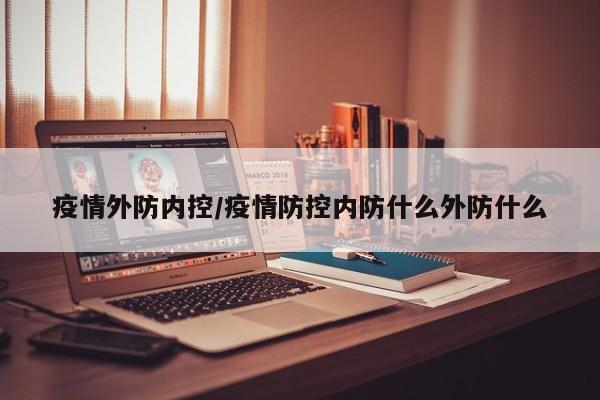 疫情外防内控/疫情防控内防什么外防什么