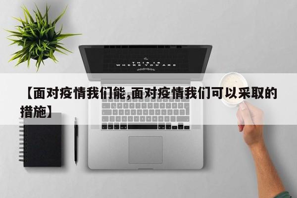 【面对疫情我们能,面对疫情我们可以采取的措施】